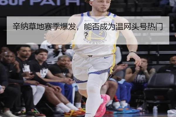 辛纳草地赛季爆发，能否成为温网头号热门？
